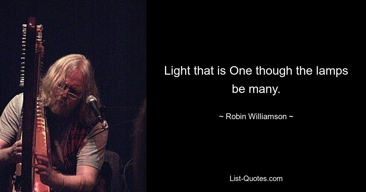 Light that is One though the lamps be many. — © Robin Williamson