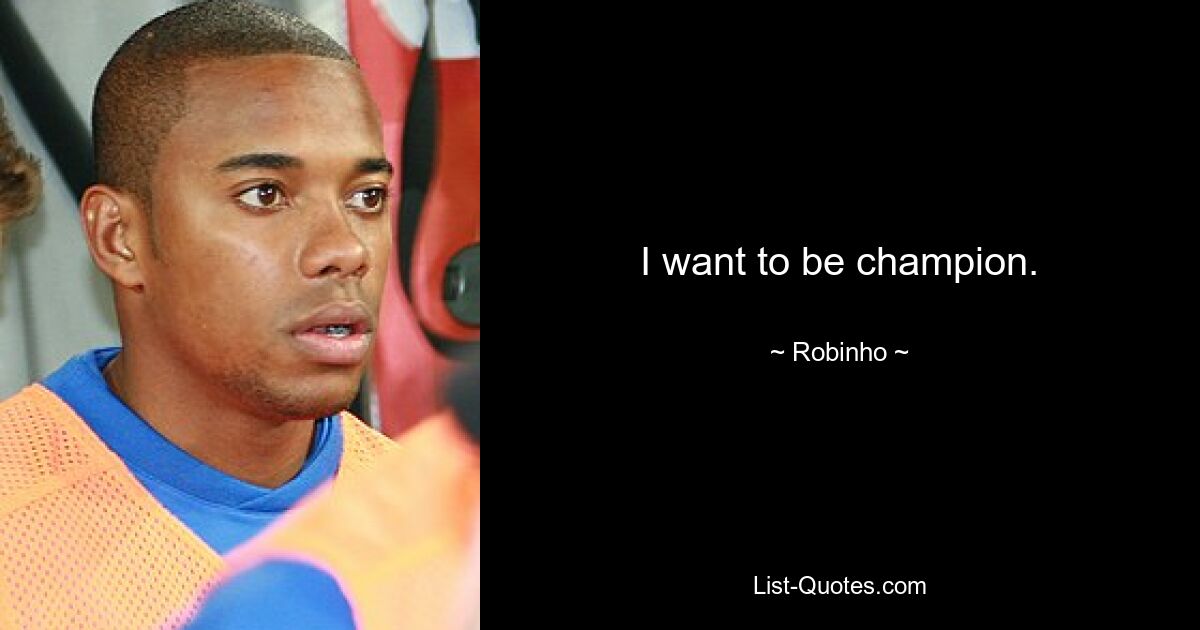 I want to be champion. — © Robinho