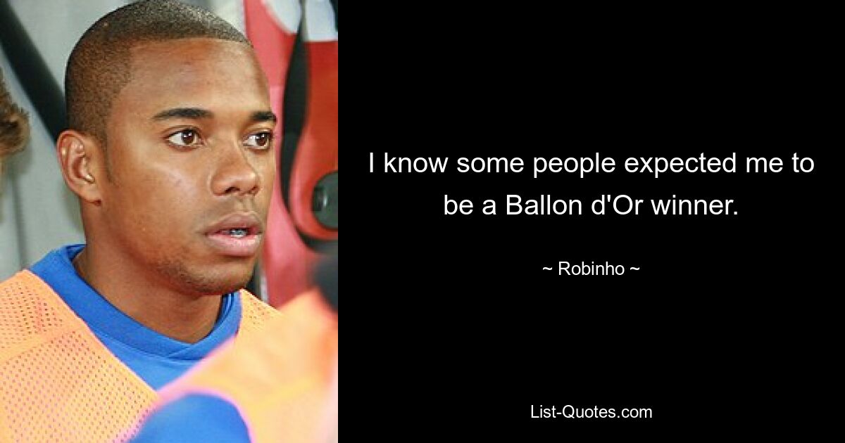 I know some people expected me to be a Ballon d'Or winner. — © Robinho