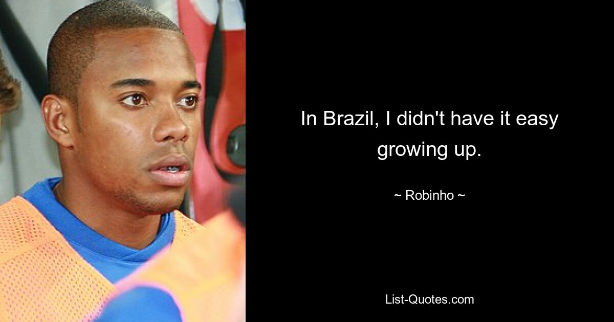 In Brazil, I didn't have it easy growing up. — © Robinho