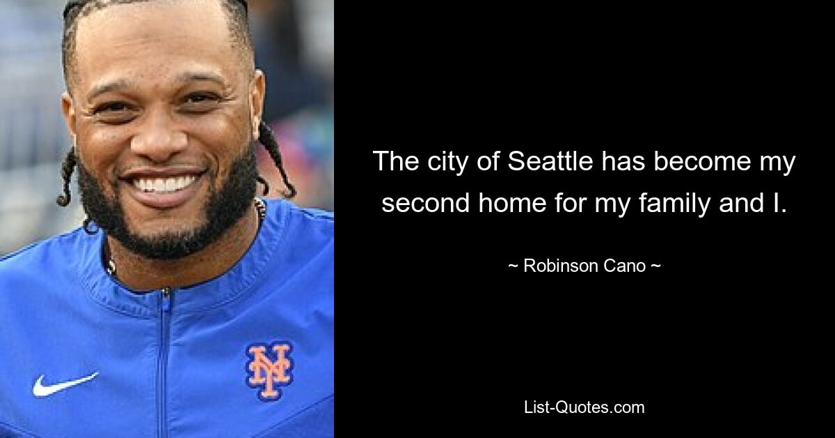 The city of Seattle has become my second home for my family and I. — © Robinson Cano