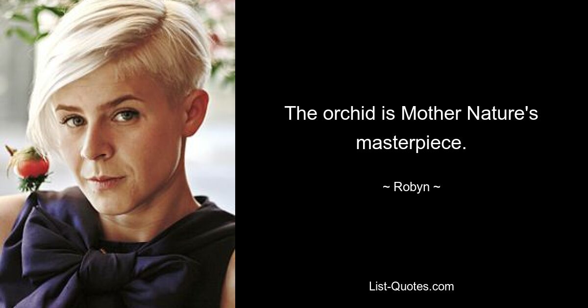 The orchid is Mother Nature's masterpiece. — © Robyn