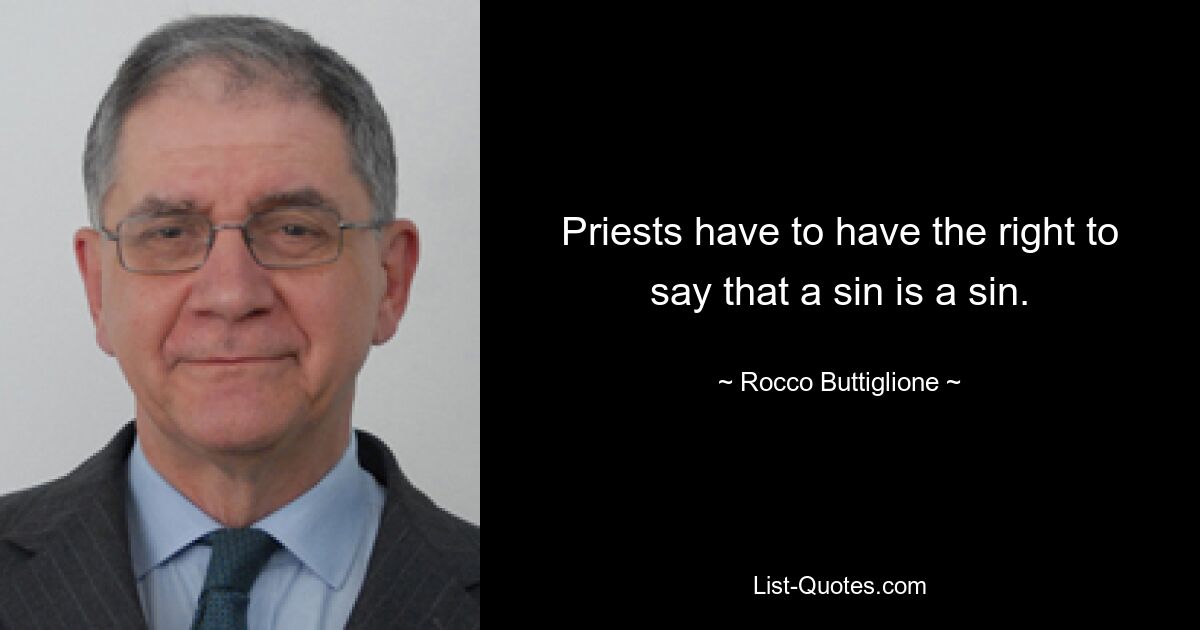 Priests have to have the right to say that a sin is a sin. — © Rocco Buttiglione