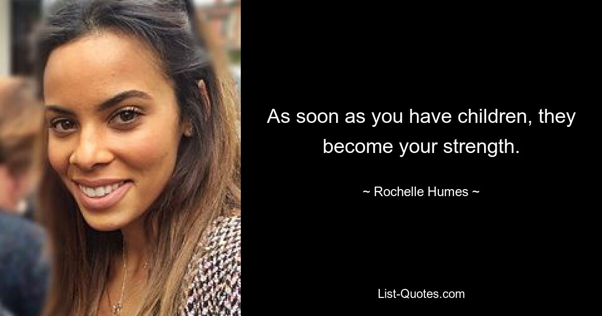 As soon as you have children, they become your strength. — © Rochelle Humes