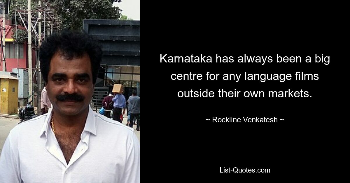 Karnataka has always been a big centre for any language films outside their own markets. — © Rockline Venkatesh