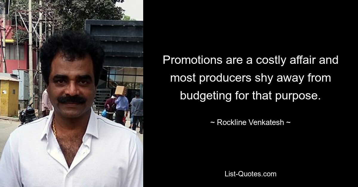 Promotions are a costly affair and most producers shy away from budgeting for that purpose. — © Rockline Venkatesh