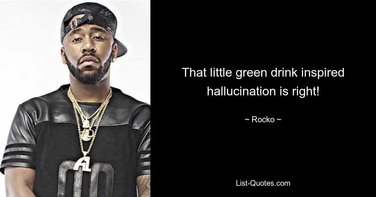 That little green drink inspired hallucination is right! — © Rocko