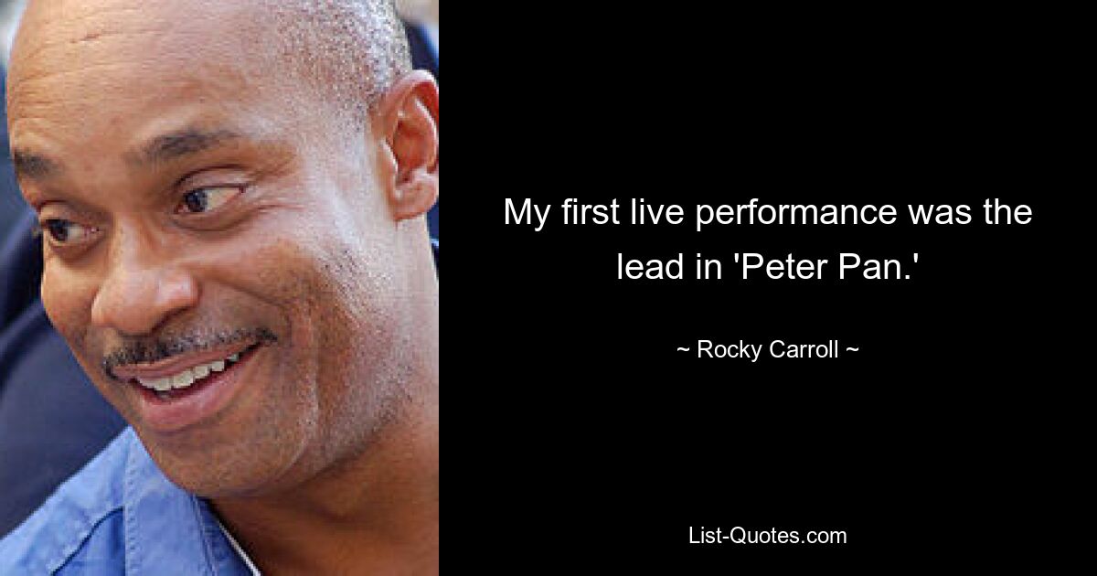 My first live performance was the lead in 'Peter Pan.' — © Rocky Carroll