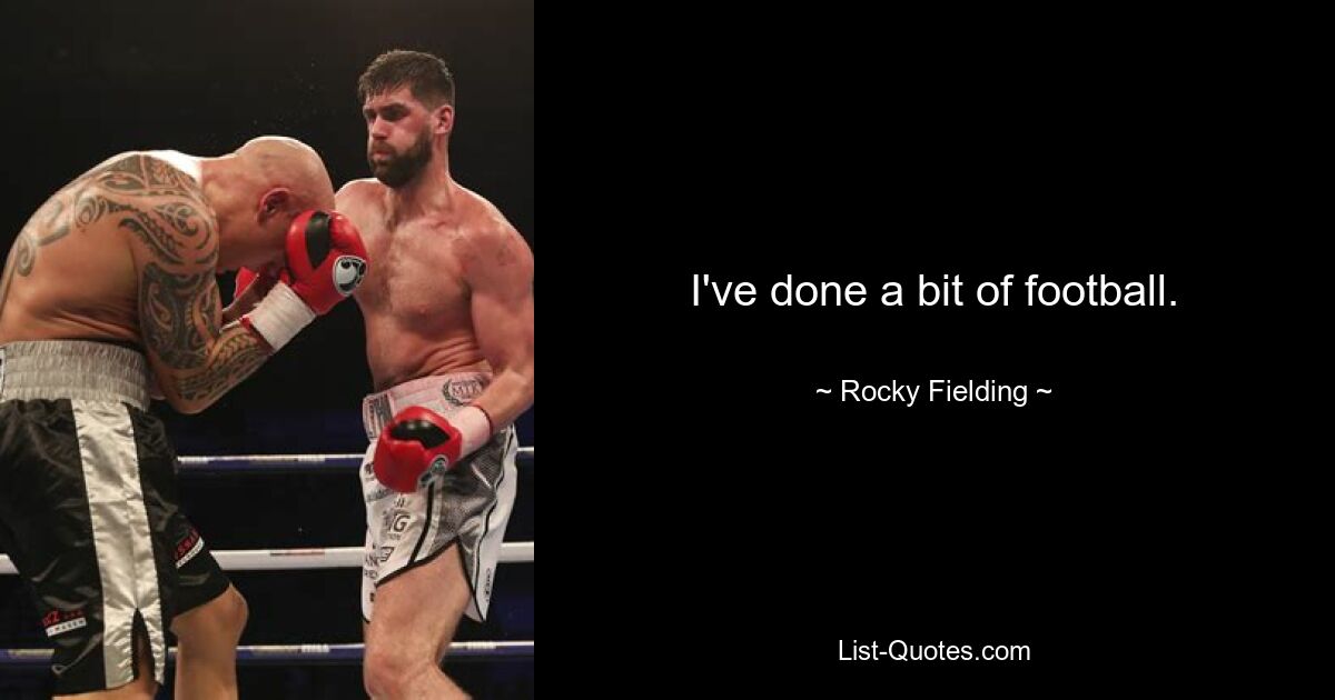 I've done a bit of football. — © Rocky Fielding