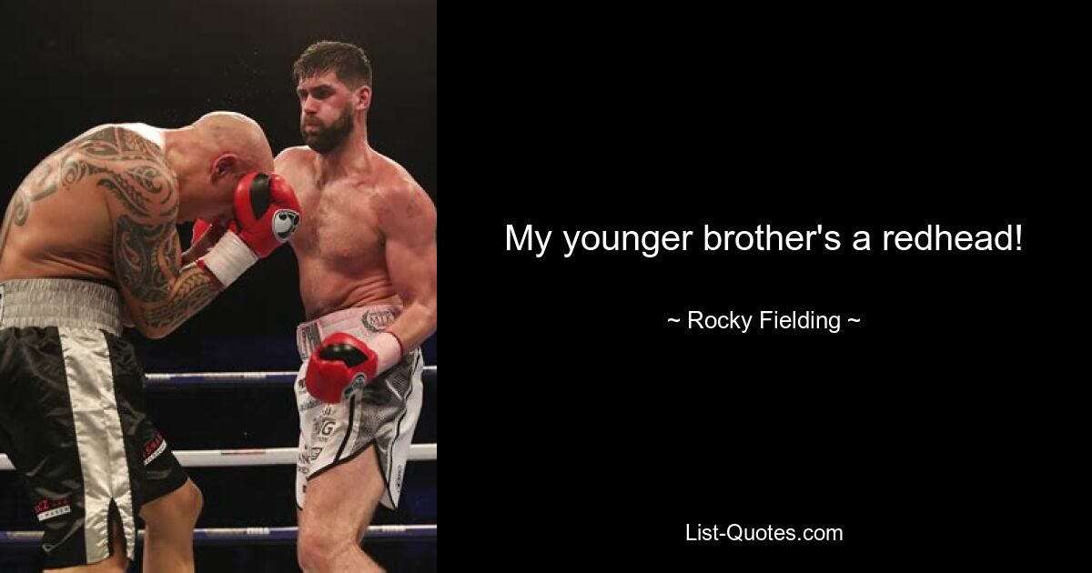 My younger brother's a redhead! — © Rocky Fielding