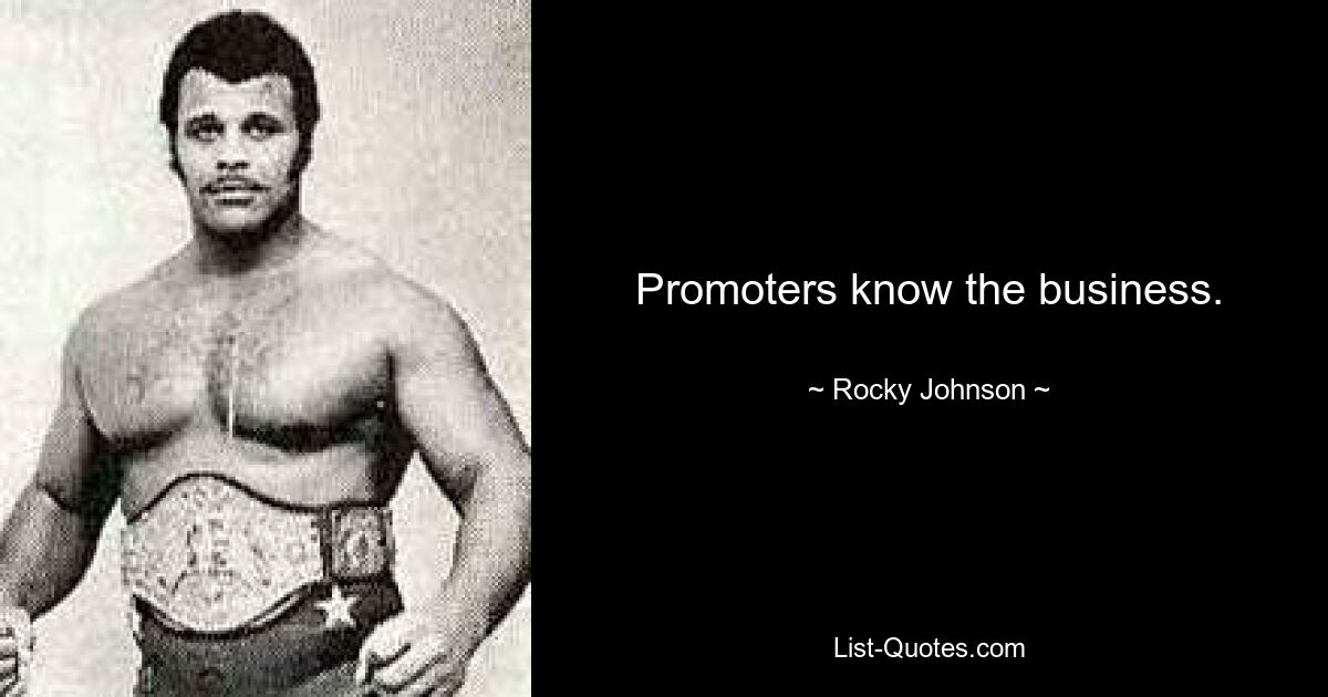 Promoters know the business. — © Rocky Johnson