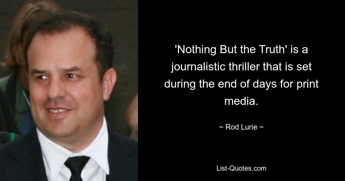 'Nothing But the Truth' is a journalistic thriller that is set during the end of days for print media. — © Rod Lurie