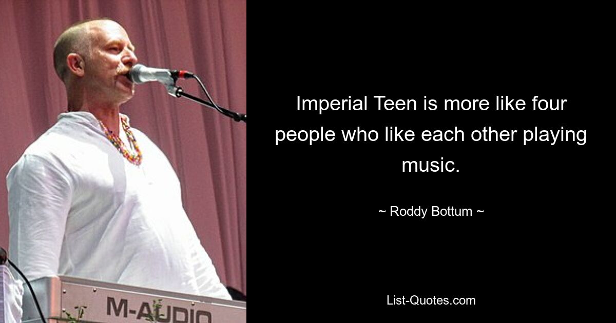 Imperial Teen is more like four people who like each other playing music. — © Roddy Bottum