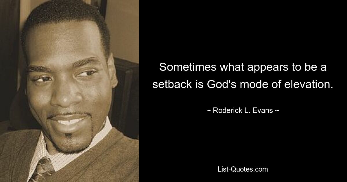 Sometimes what appears to be a setback is God's mode of elevation. — © Roderick L. Evans