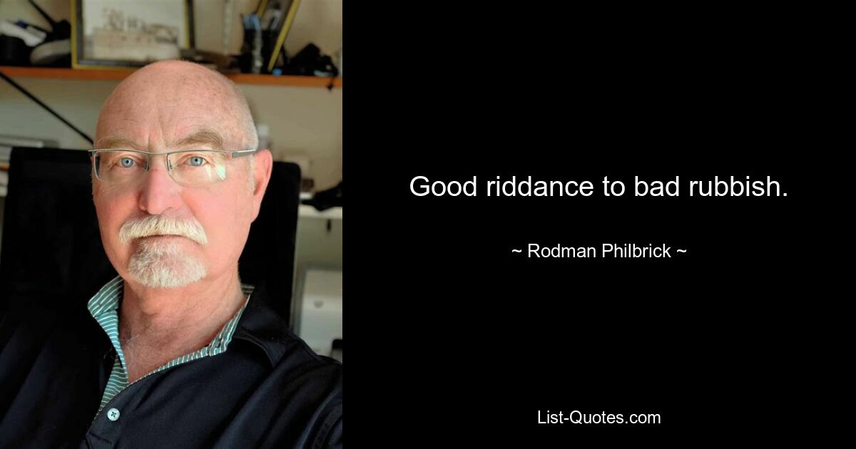 Good riddance to bad rubbish. — © Rodman Philbrick