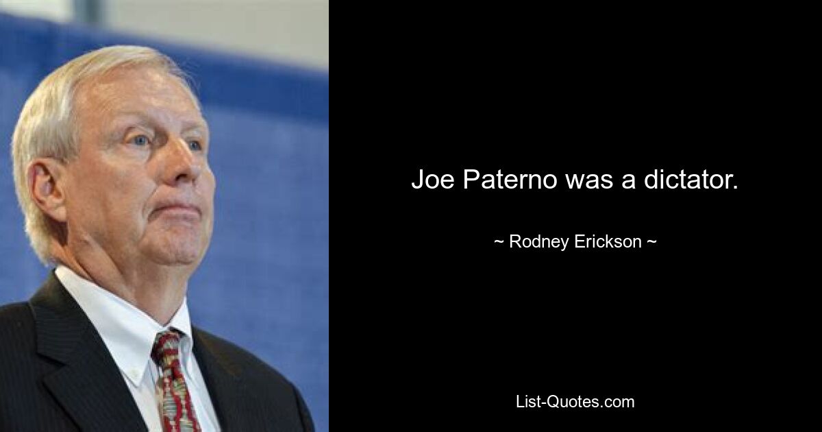 Joe Paterno was a dictator. — © Rodney Erickson