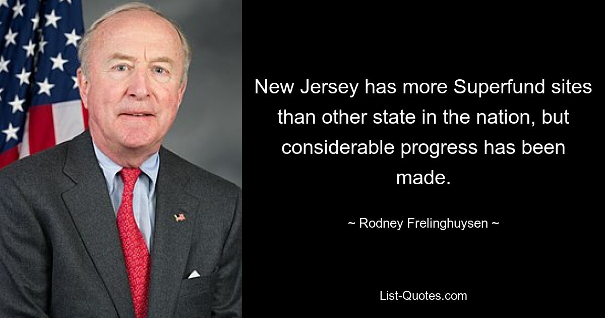 New Jersey has more Superfund sites than other state in the nation, but considerable progress has been made. — © Rodney Frelinghuysen