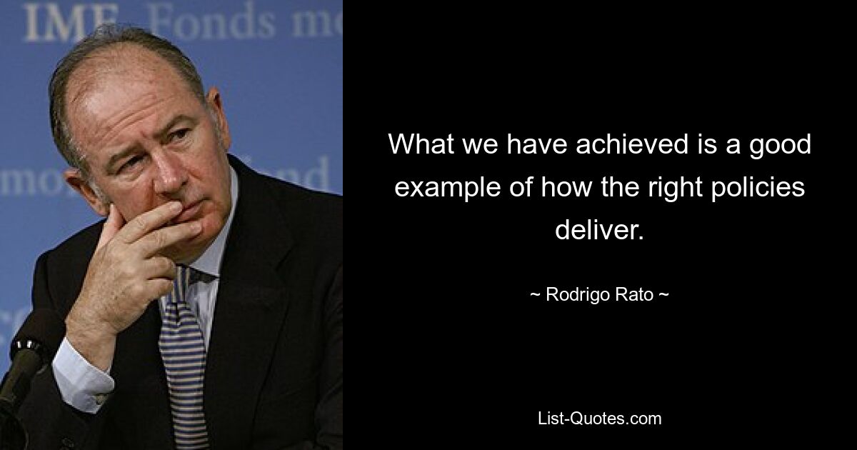 What we have achieved is a good example of how the right policies deliver. — © Rodrigo Rato