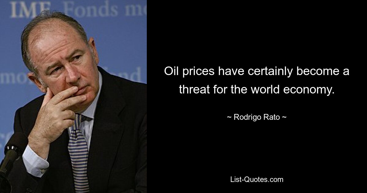 Oil prices have certainly become a threat for the world economy. — © Rodrigo Rato