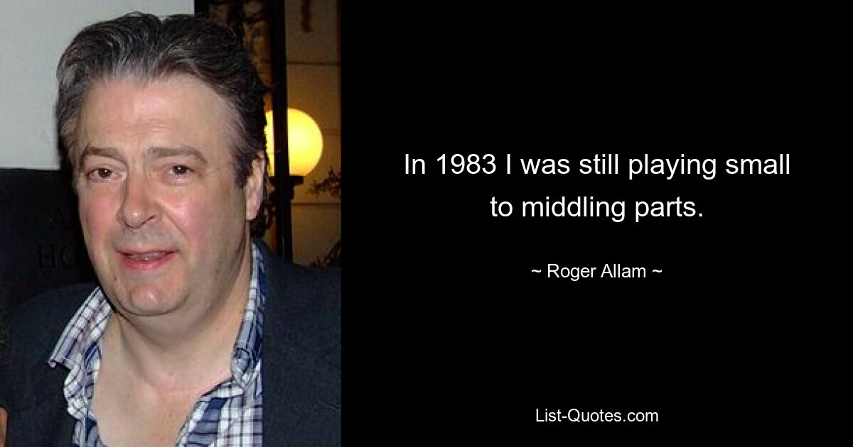 In 1983 I was still playing small to middling parts. — © Roger Allam