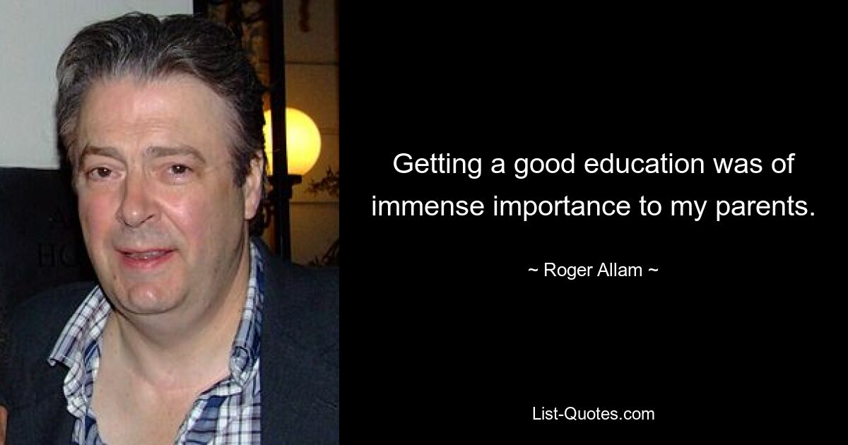 Getting a good education was of immense importance to my parents. — © Roger Allam