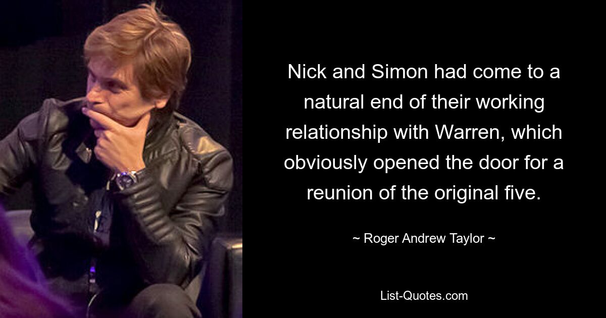 Nick and Simon had come to a natural end of their working relationship with Warren, which obviously opened the door for a reunion of the original five. — © Roger Andrew Taylor