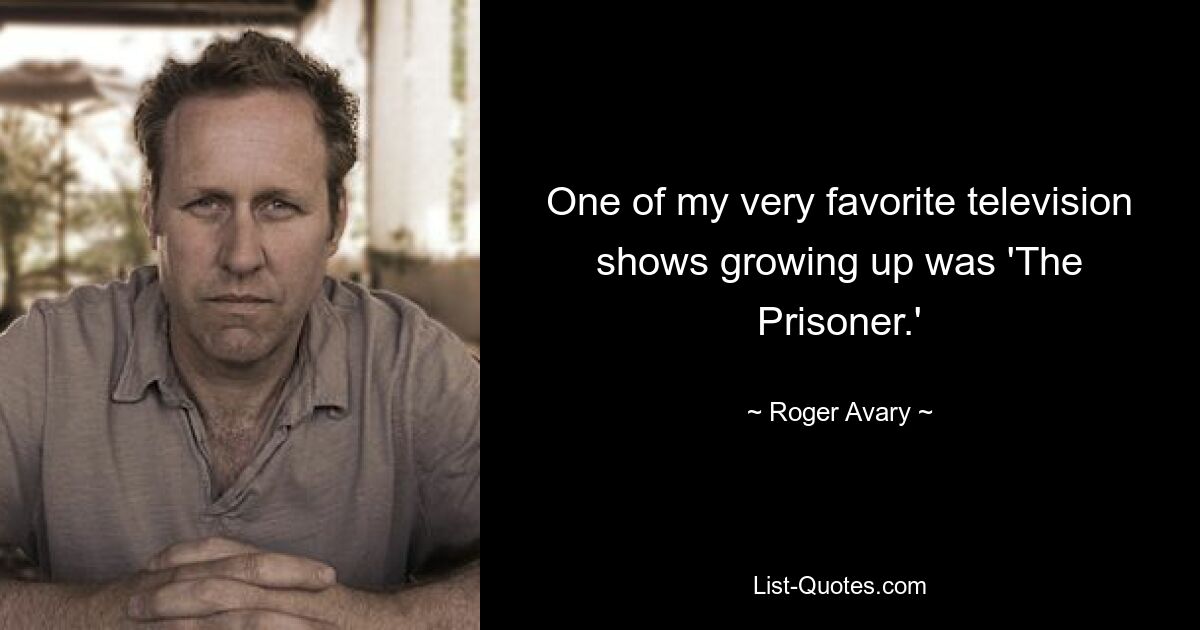 One of my very favorite television shows growing up was 'The Prisoner.' — © Roger Avary