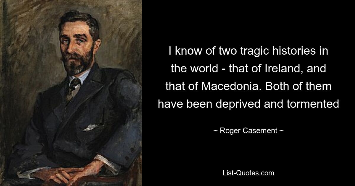 Ich kenne zwei tragische Geschichten auf der Welt – die Irlands und die Mazedoniens. Beide wurden benachteiligt und gequält – © Roger Casement 