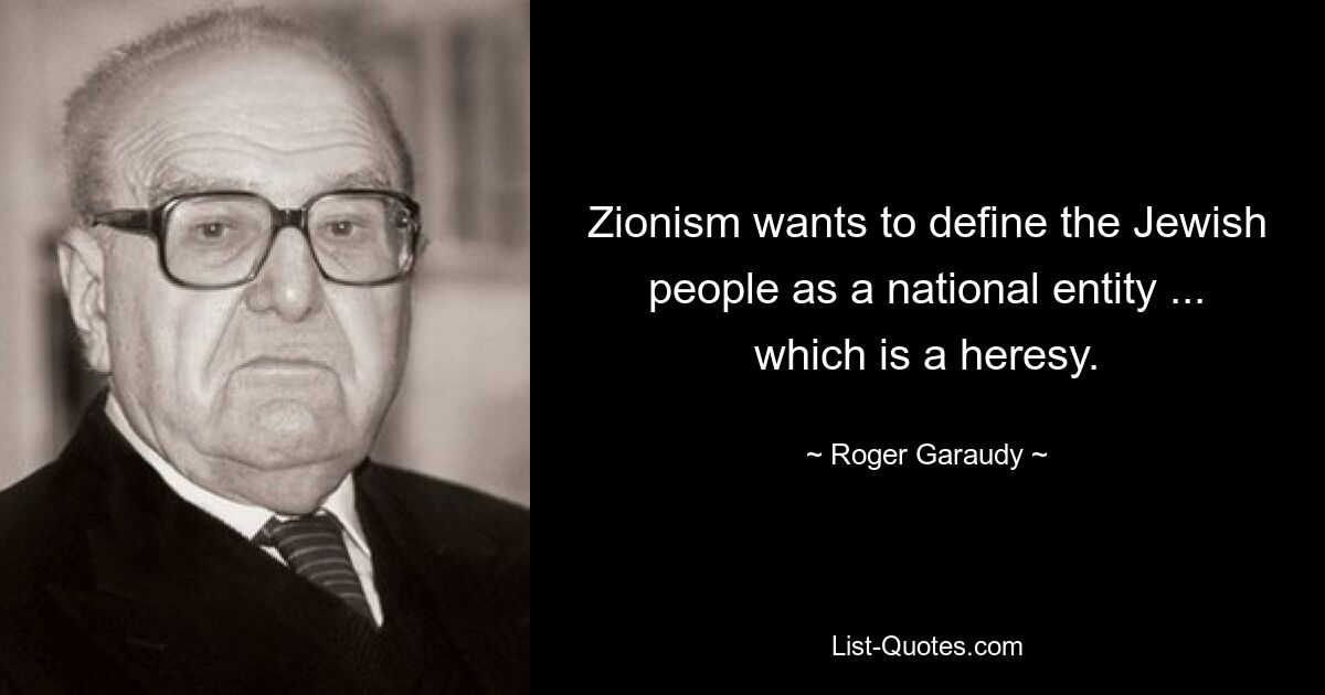 Zionism wants to define the Jewish people as a national entity ... which is a heresy. — © Roger Garaudy