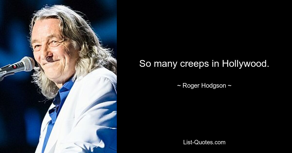 So many creeps in Hollywood. — © Roger Hodgson