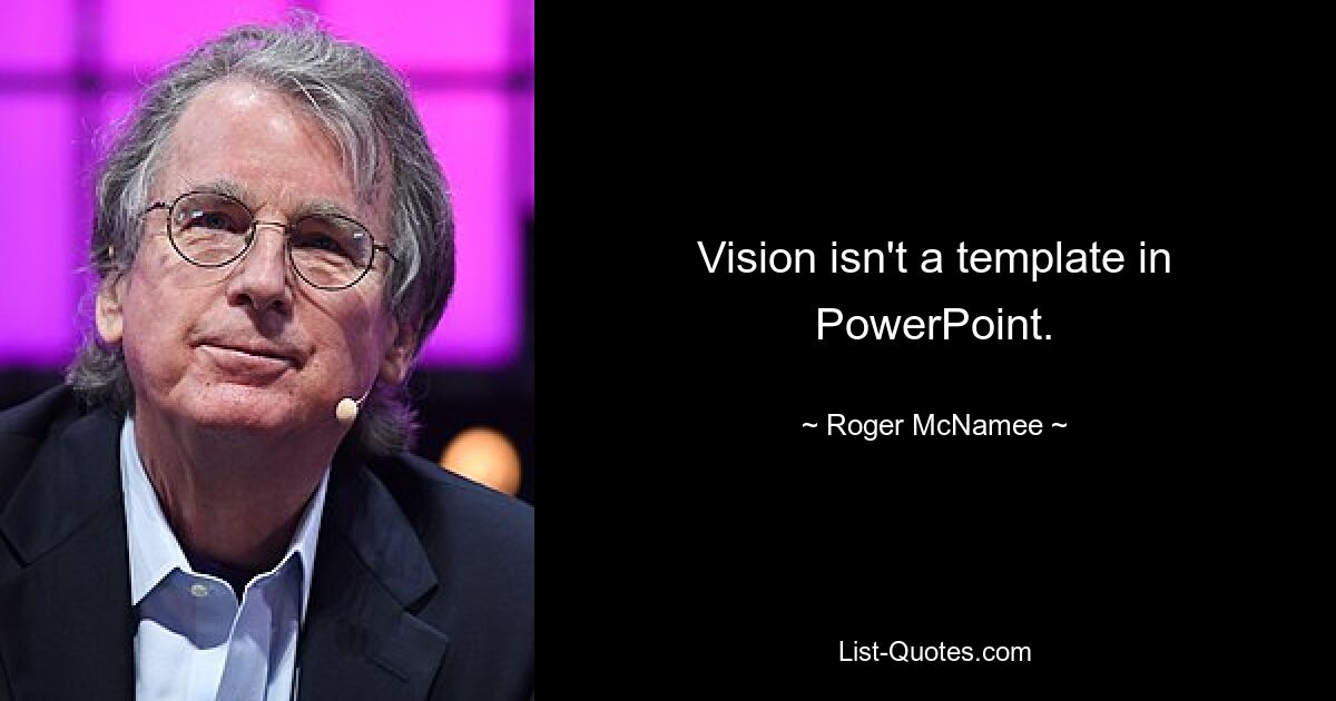 Vision isn't a template in PowerPoint. — © Roger McNamee