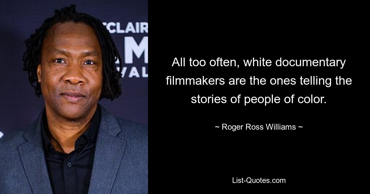 All too often, white documentary filmmakers are the ones telling the stories of people of color. — © Roger Ross Williams