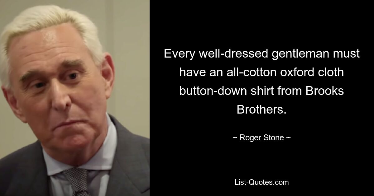 Every well-dressed gentleman must have an all-cotton oxford cloth button-down shirt from Brooks Brothers. — © Roger Stone