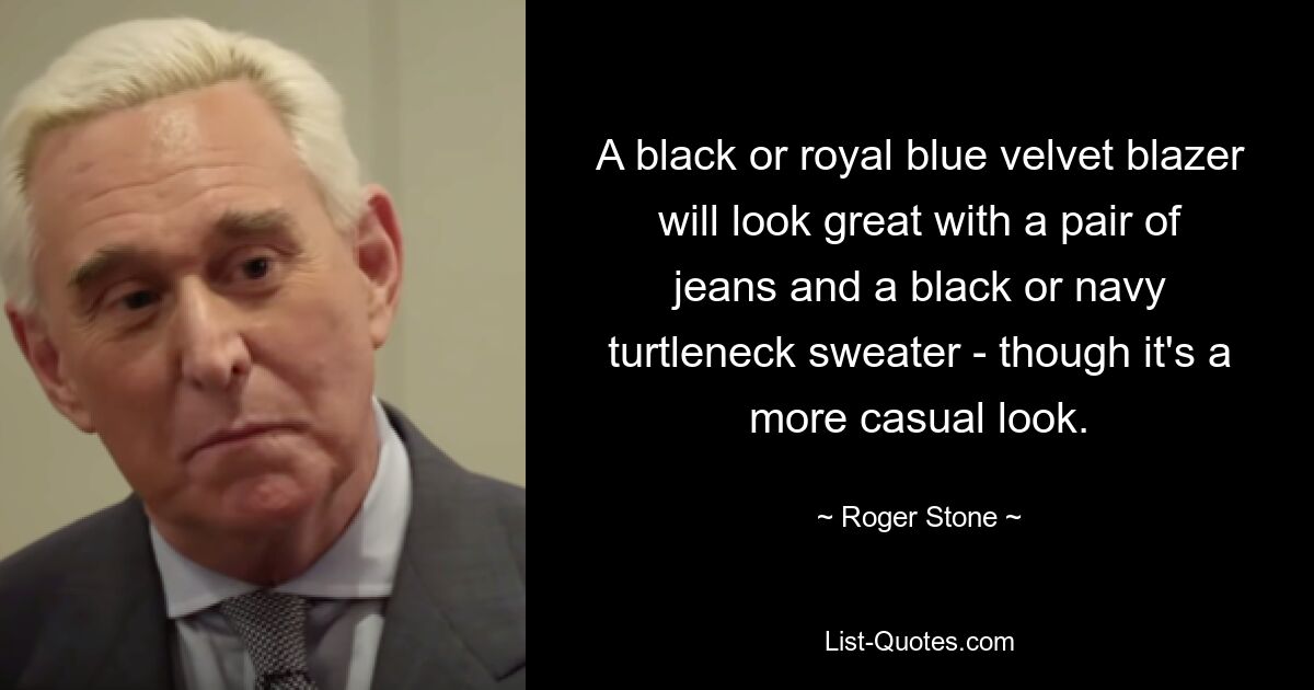 A black or royal blue velvet blazer will look great with a pair of jeans and a black or navy turtleneck sweater - though it's a more casual look. — © Roger Stone