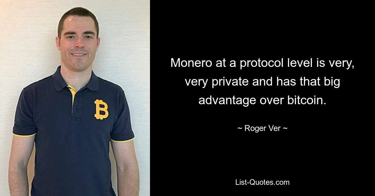 Monero at a protocol level is very, very private and has that big advantage over bitcoin. — © Roger Ver