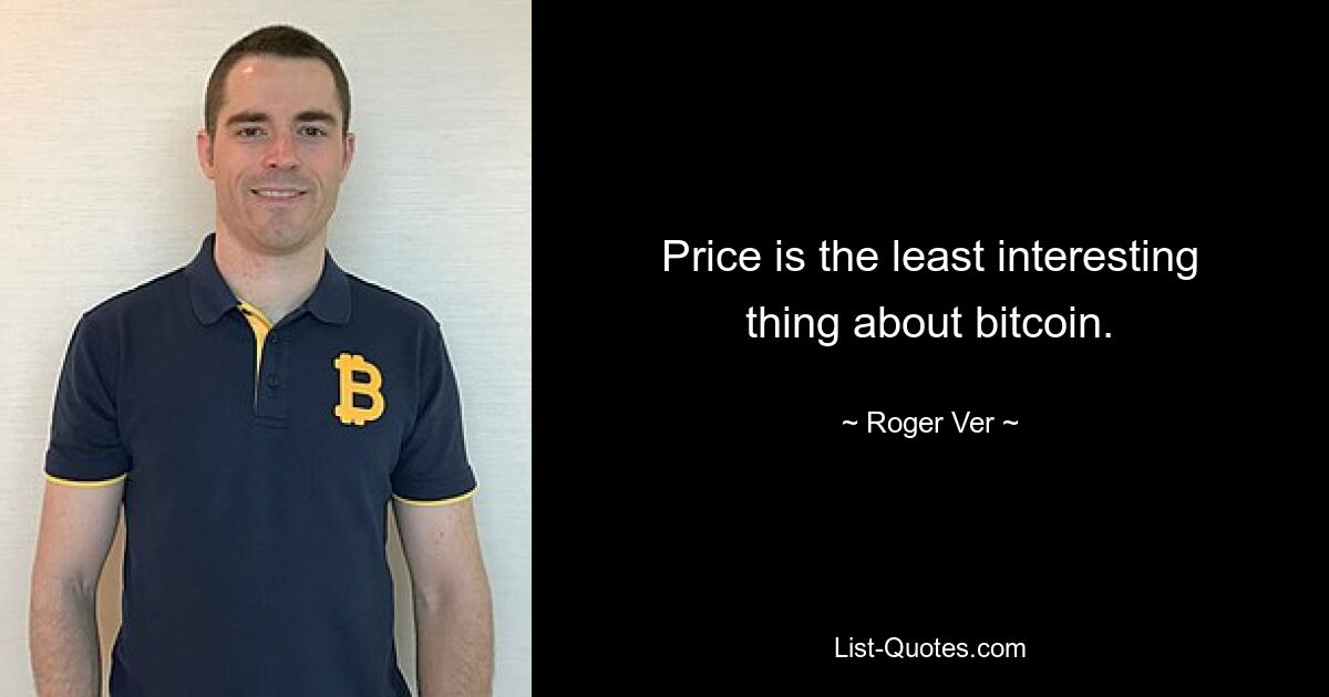 Price is the least interesting thing about bitcoin. — © Roger Ver