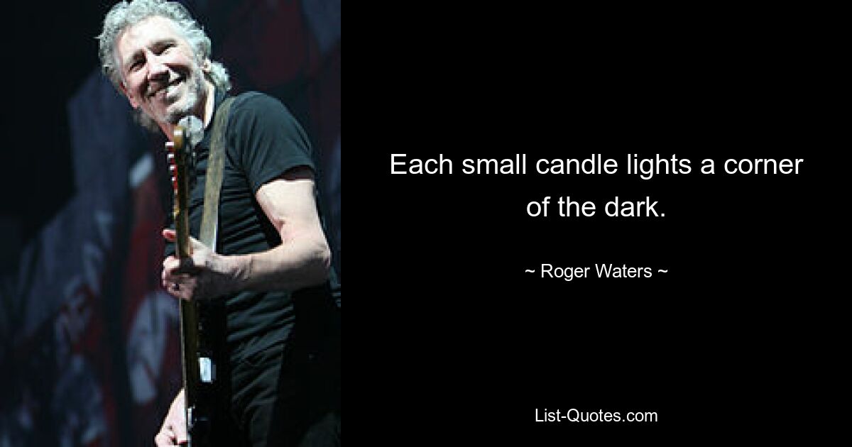 Each small candle lights a corner of the dark. — © Roger Waters