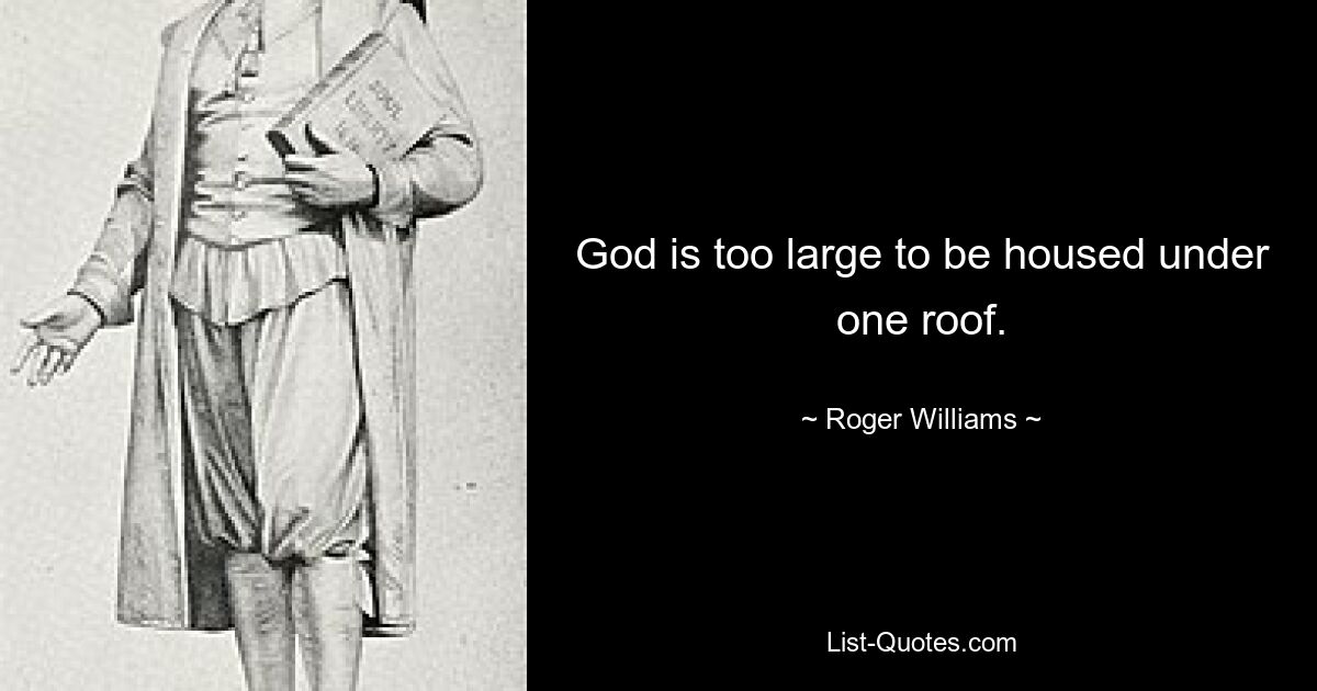 God is too large to be housed under one roof. — © Roger Williams