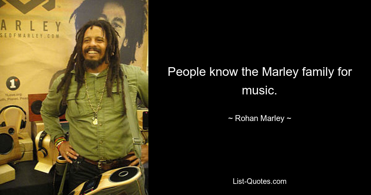 People know the Marley family for music. — © Rohan Marley