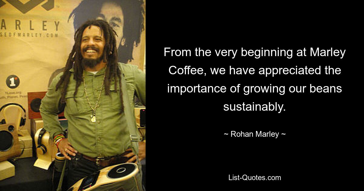 From the very beginning at Marley Coffee, we have appreciated the importance of growing our beans sustainably. — © Rohan Marley