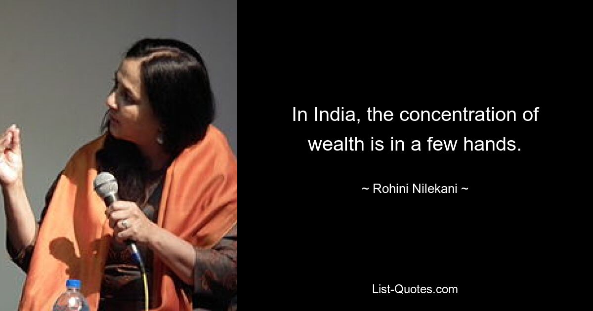 In India, the concentration of wealth is in a few hands. — © Rohini Nilekani