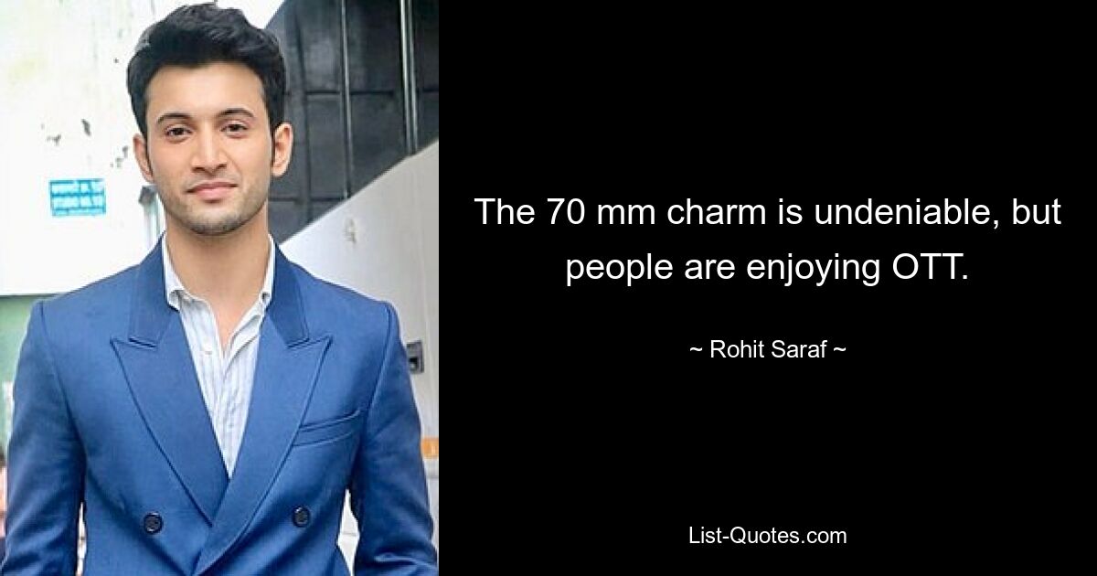 The 70 mm charm is undeniable, but people are enjoying OTT. — © Rohit Saraf