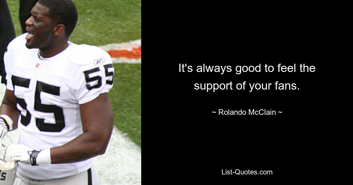 It's always good to feel the support of your fans. — © Rolando McClain