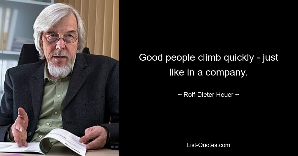 Good people climb quickly - just like in a company. — © Rolf-Dieter Heuer