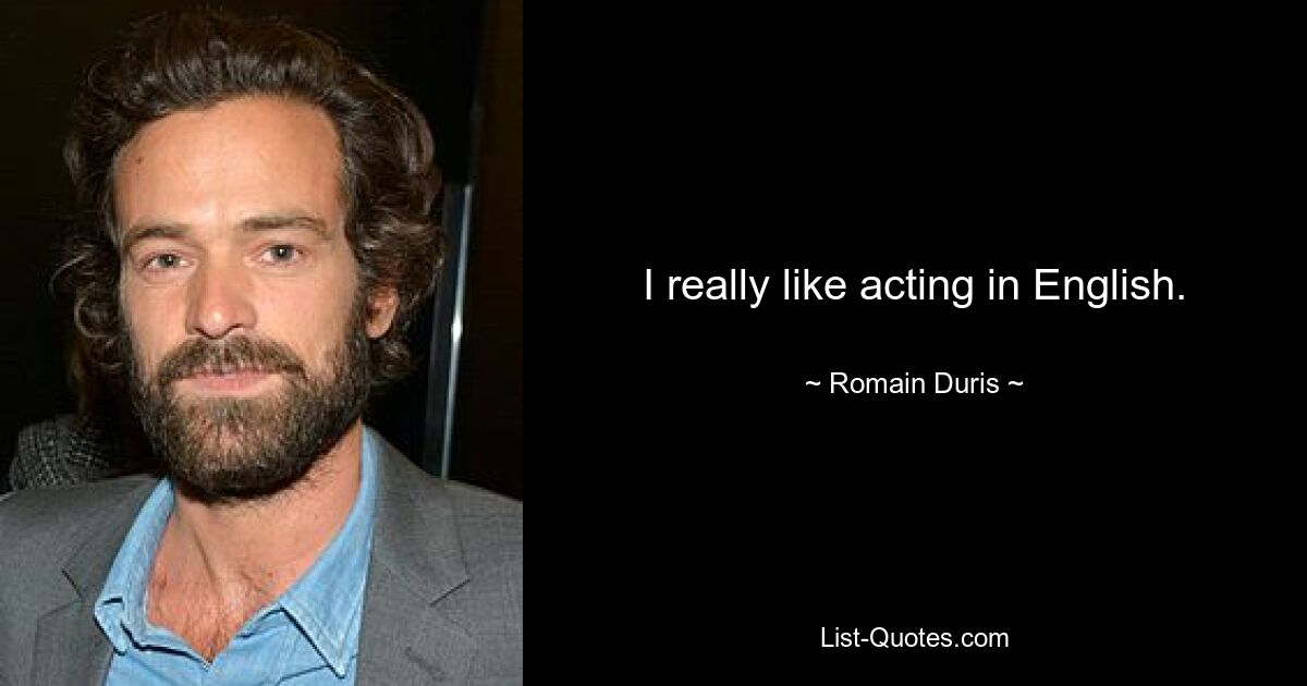 I really like acting in English. — © Romain Duris