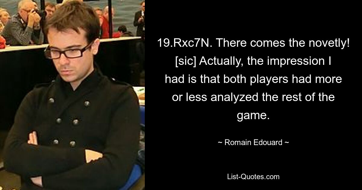 19.Rxc7N. There comes the novetly! [sic] Actually, the impression I had is that both players had more or less analyzed the rest of the game. — © Romain Edouard