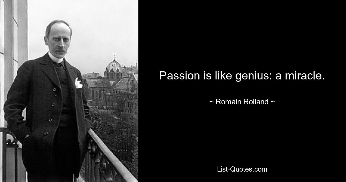 Passion is like genius: a miracle. — © Romain Rolland