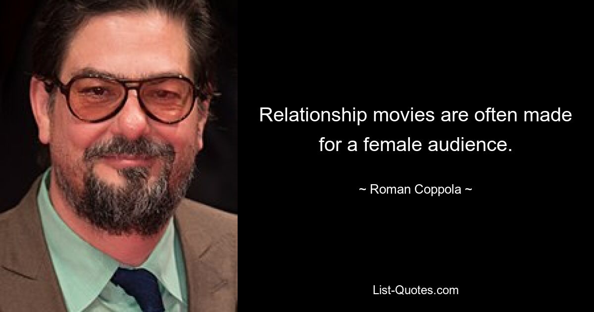 Relationship movies are often made for a female audience. — © Roman Coppola