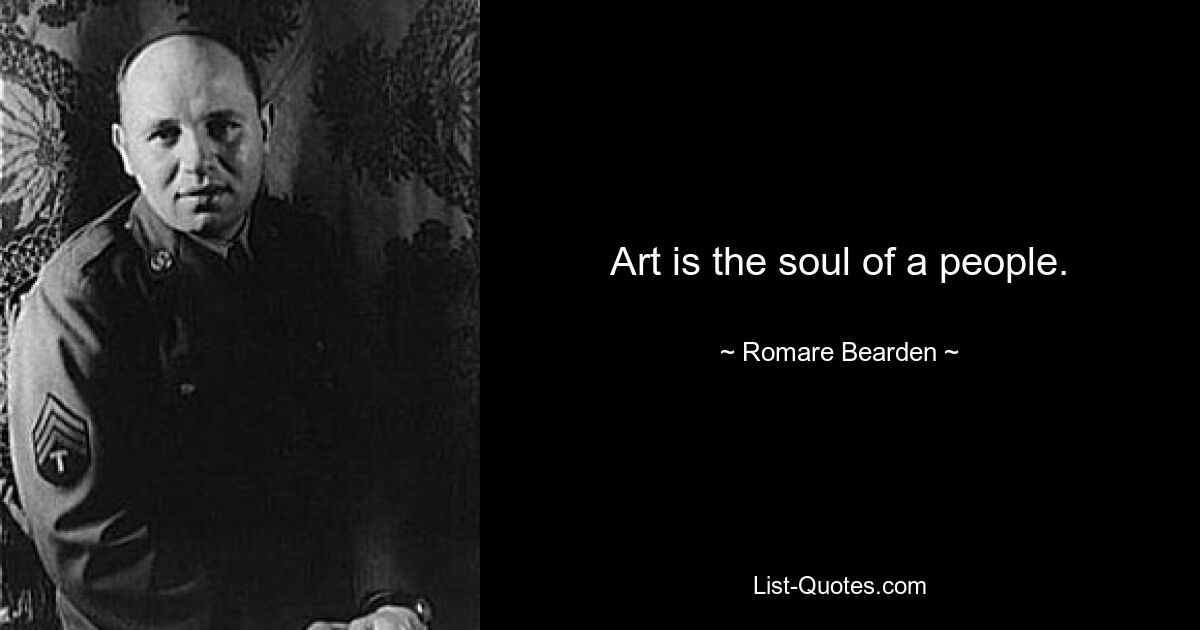 Art is the soul of a people. — © Romare Bearden