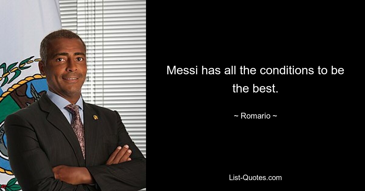 Messi has all the conditions to be the best. — © Romario